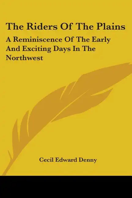 The Riders Of The Plains: A Reminiscence Of The Early And Exciting Days In The Northwest - Paperback