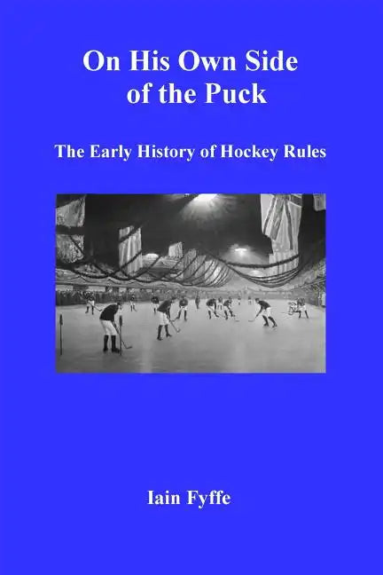 On His Own Side of the Puck: The Early History of Hockey Rules - Paperback