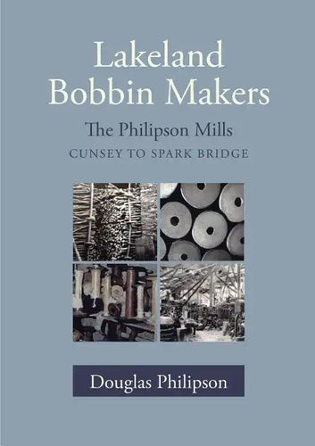 Lakeland Bobbin Makers: The Philipson Mills, Cunsey to Spark Bridge - Paperback