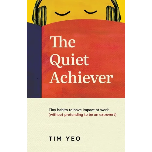 The Quiet Achiever: Tiny habits to have impact at work without pretending to be an extrovert - Paperback