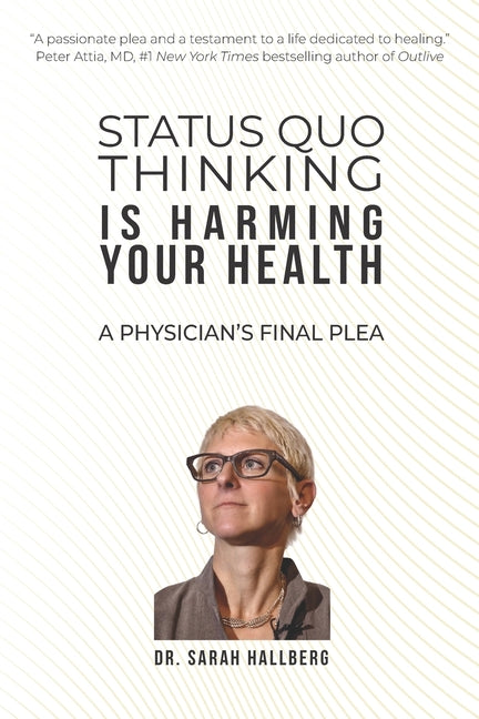 Status Quo Thinking Is Harming Your Health: A Physician's Final Plea - Paperback