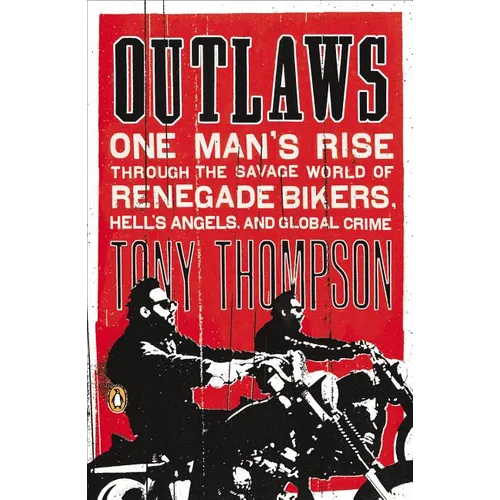 Outlaws: One Man's Rise Through the Savage World of Renegade Bikers, Hell's Angels and Gl obal Crime - Paperback