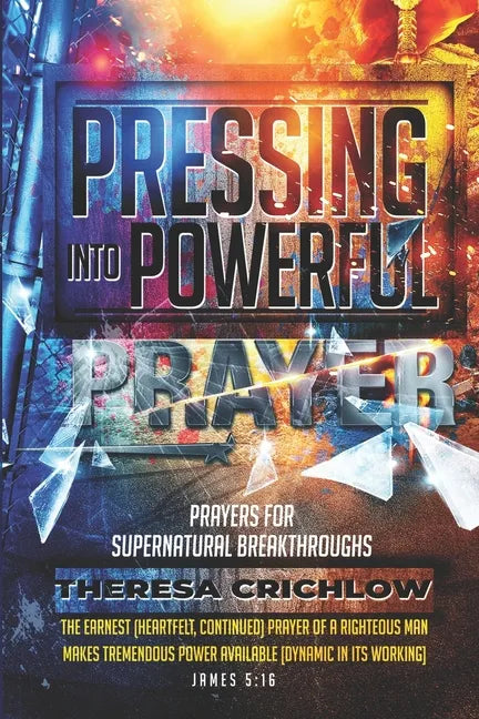 Pressing Into Powerful Prayer: Prayers for Supernatural Breakthroughs - Paperback