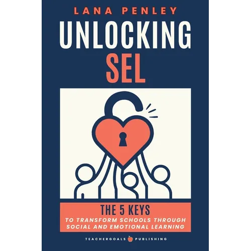 Unlocking SEL: The 5 Keys to Transform Schools Through Social Emotional Learning - Paperback