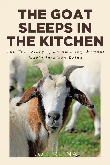 The Goat Sleeps in the Kitchen: The True Story of an Amazing Woman; Maria Insalaco Reina - Paperback