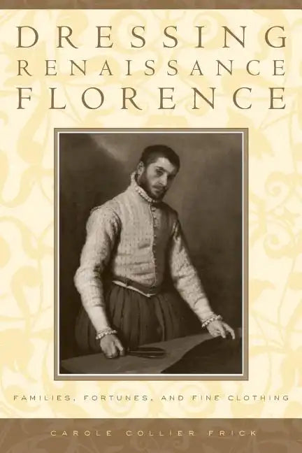 Dressing Renaissance Florence: Families, Fortunes, and Fine Clothing - Paperback