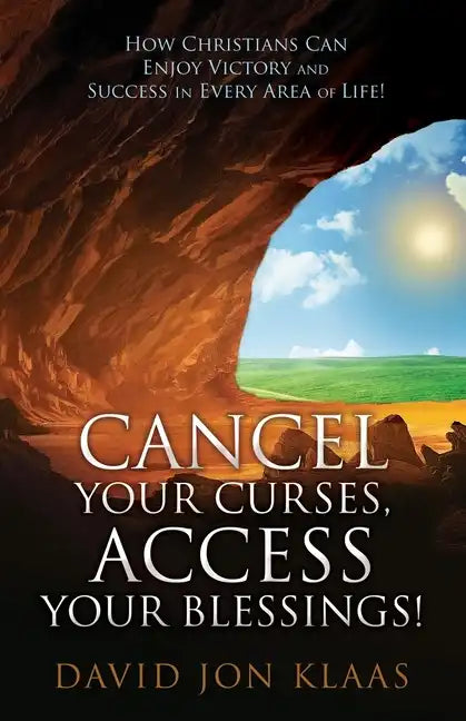 Cancel Your Curses, Access Your Blessings!: How Christians Can Enjoy Victory and Success In Every Area of Life! - Paperback