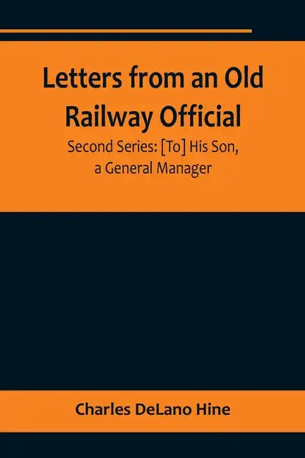 Letters from an Old Railway Official. Second Series: [To] His Son, a General Manager - Paperback