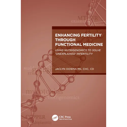 Enhancing Fertility through Functional Medicine: Using Nutrigenomics to Solve 'Unexplained' Infertility - Paperback