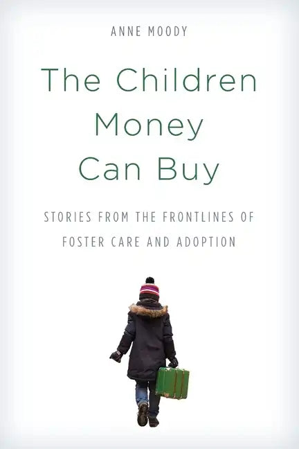 The Children Money Can Buy: Stories from the Frontlines of Foster Care and Adoption - Paperback