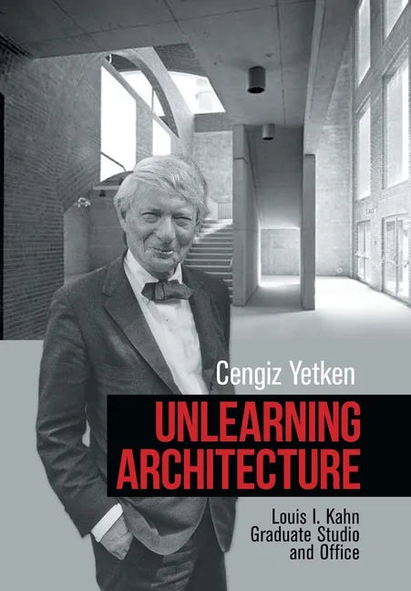 Unlearning Architecture: Louis I. Kahn Graduate Studio and Office - Hardcover