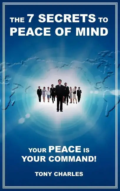 The 7 Secrets to Peace of Mind: Your Peace Is Your Command! - Hardcover