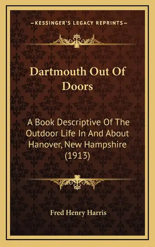 Dartmouth Out Of Doors: A Book Descriptive Of The Outdoor Life In And About Hanover, New Hampshire (1913) - Hardcover