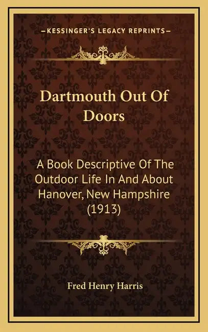 Dartmouth Out Of Doors: A Book Descriptive Of The Outdoor Life In And About Hanover, New Hampshire (1913) - Hardcover