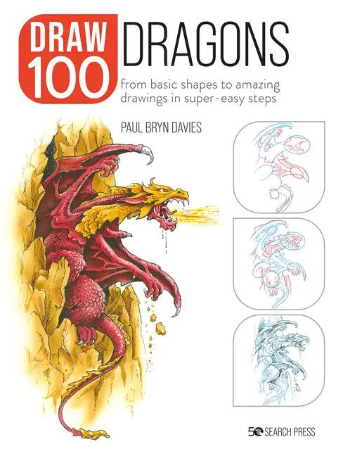 Draw 100: Dragons: From Basic Shapes to Amazing Drawings in Super-Easy Steps - Paperback