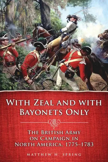 With Zeal and with Bayonets Only: The British Army on Campaign in North America, 1775-1783volume 19 - Paperback