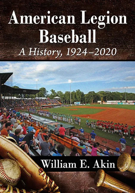American Legion Baseball: A History, 1924-2020 - Paperback