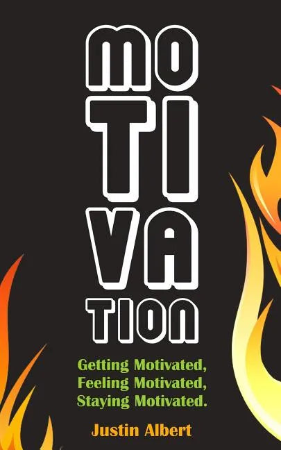 Motivation: Getting Motivated, Feeling Motivated, Staying Motivated: Motivation Psychology - Ultimate Motivational: A Practical Gu - Paperback