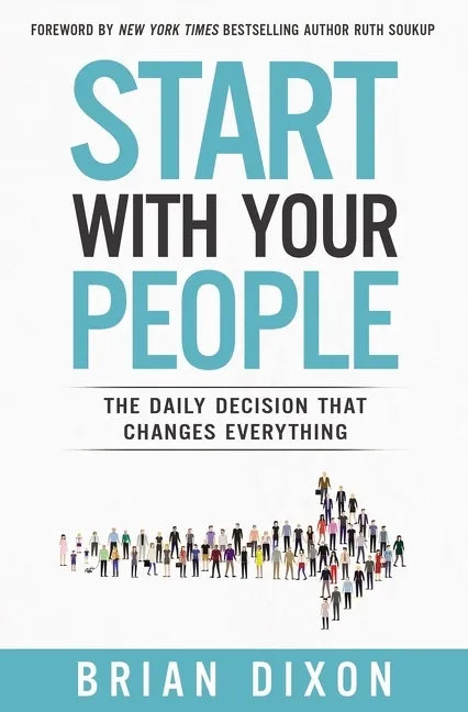 Start with Your People: The Daily Decision that Changes Everything - Paperback