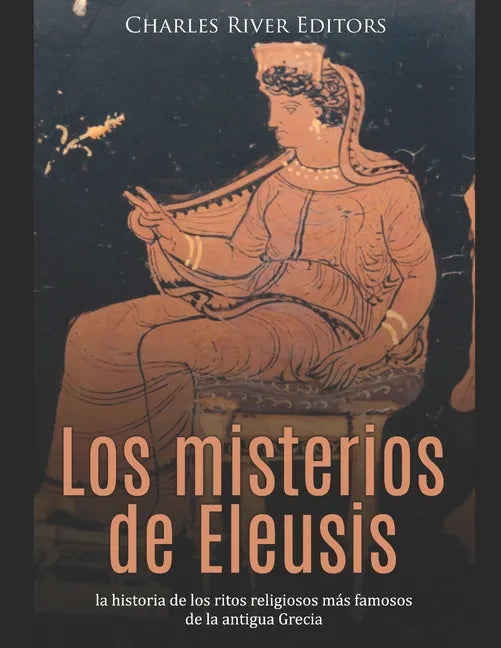 Los misterios de Eleusis: la historia de los ritos religiosos más famosos de la antigua Grecia - Paperback