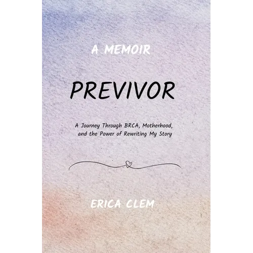 Previvor: A Journey Through BRCA, Motherhood, and the Power of Rewriting My Story