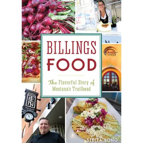Billings Food: The Flavorful Story of Montana's Trailhead - Paperback