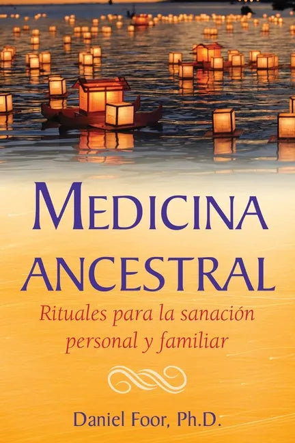 Medicina Ancestral: Rituales Para La Sanación Personal Y Familiar - Paperback