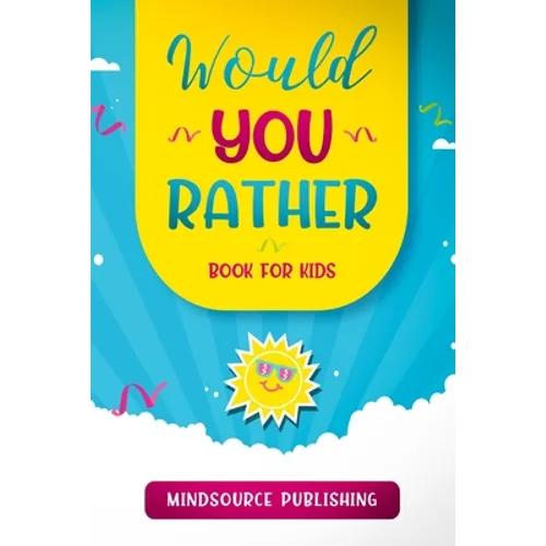 Would You Rather Book For Kids: The Book of Ridiculous Scenarios, Thought Provoking Challenges, and Exciting Situations The Whole Family Will Enjoy - Paperback