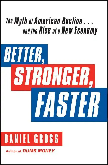 Better, Stronger, Faster: The Myth of American Decline . . . and the Rise of a New Economy - Paperback