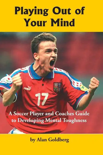Playing Out of Your Mind: A Soccer Player and Coaches Guide to Developing Mental Toughness - Paperback