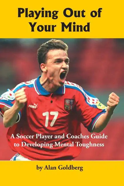 Playing Out of Your Mind: A Soccer Player and Coaches Guide to Developing Mental Toughness - Paperback