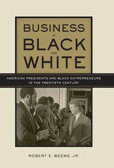 Business in Black and White: American Presidents & Black Entrepreneurs in the Twentieth Century - Hardcover