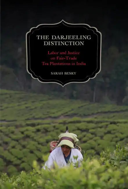 The Darjeeling Distinction: Labor and Justice on Fair-Trade Tea Plantations in India Volume 47 - Paperback