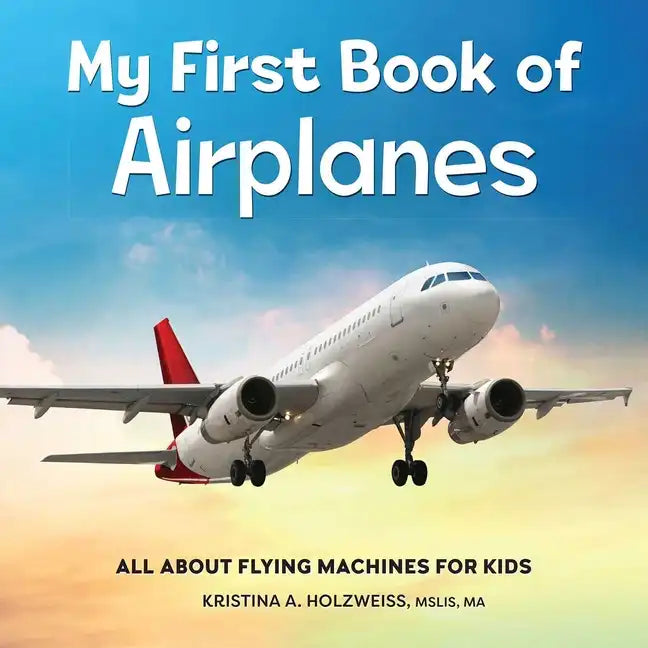 My First Book of Airplanes: All about Flying Machines for Kids - Paperback