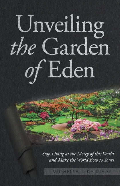 Unveiling the Garden of Eden: Stop Living at the Mercy of this World and Make the World Bow to Yours - Paperback