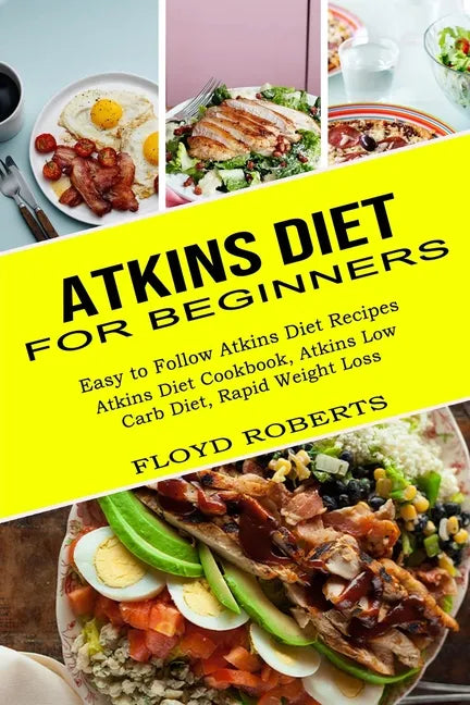 Atkins Diet for Beginners: Atkins Diet Cookbook, Atkins Low Carb Diet, Rapid Weight Loss (Easy to Follow Atkins Diet Recipes) - Paperback