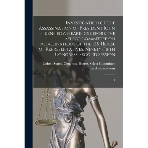 Investigation of the Assassination of President John F. Kennedy: Hearings Before the Select Committee on Assassinations of the U.S. House of Represent - Paperback