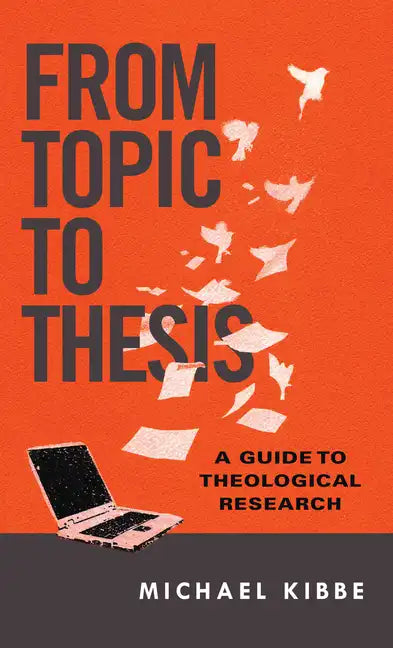 From Topic to Thesis: A Guide to Theological Research - Paperback