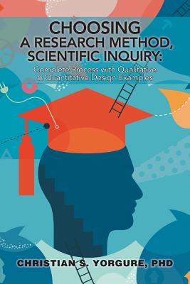 Choosing a Research Method, Scientific Inquiry: Complete Process with Qualitative & Quantitative Design Examples - Paperback