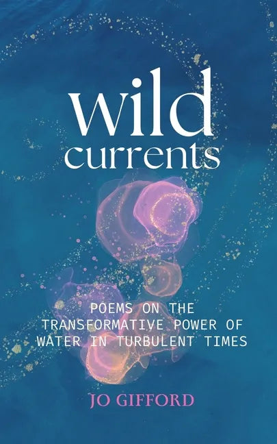 Wild Currents: Poems On The Transformative Power of Water in Turbulent Times - Paperback