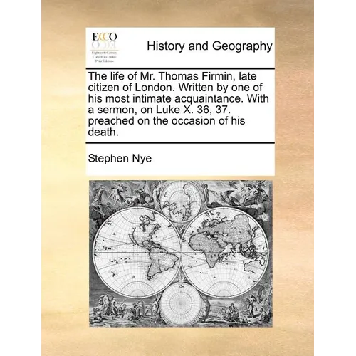 The Life of Mr. Thomas Firmin, Late Citizen of London. Written by One of His Most Intimate Acquaintance. with a Sermon, on Luke X. 36, 37. Preached on - Paperback