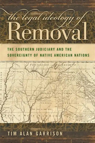 The Legal Ideology of Removal: The Southern Judiciary and the Sovereignty of Native American Nations - Paperback