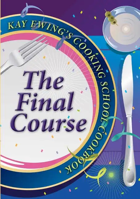 Kay Ewing's Cooking School Cookbook The Final Course - Paperback