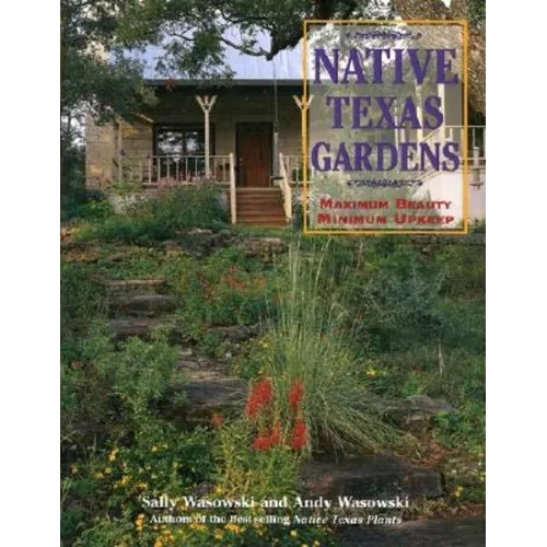 Native Texas Gardens: Maximum Beauty Minimum Upkeep - Paperback