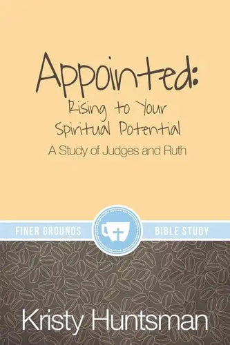 Appointed: Rising to Your Spiritual Potential: A Study of Judges and Ruth - Paperback