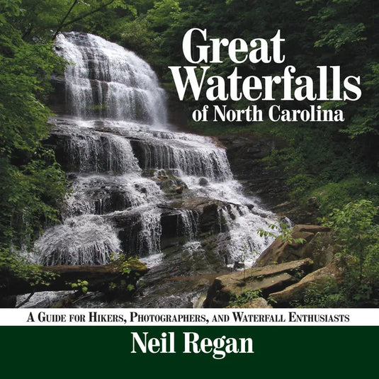 Great Waterfalls of North Carolina: A Guide for Hikers, Photographers, and Waterfall Enthusiasts - Paperback