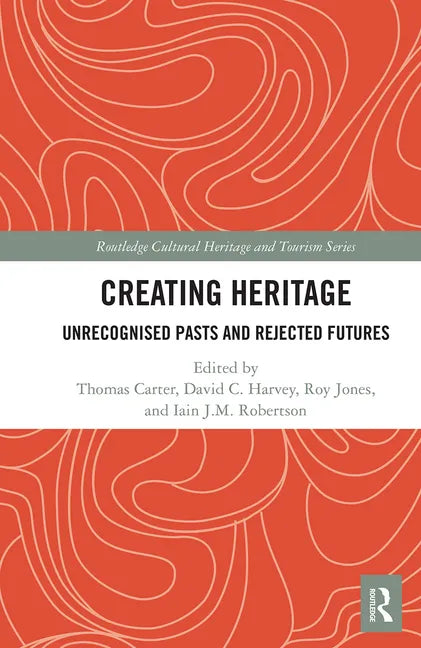 Creating Heritage: Unrecognised Pasts and Rejected Futures - Paperback