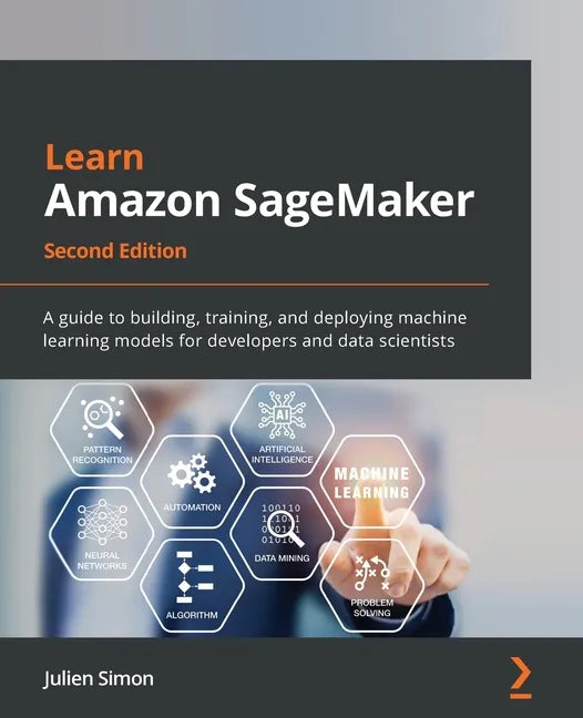 Learn Amazon SageMaker - Second Edition: A guide to building, training, and deploying machine learning models for developers and data scientists - Paperback