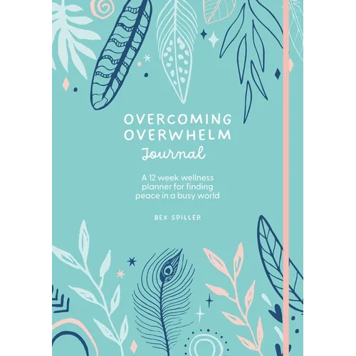 Overcoming Overwhelm Journal: A 12-Week Wellness Planner for Finding Peace in a Busy World - Hardcover