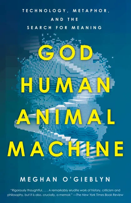 God, Human, Animal, Machine: Technology, Metaphor, and the Search for Meaning - Paperback